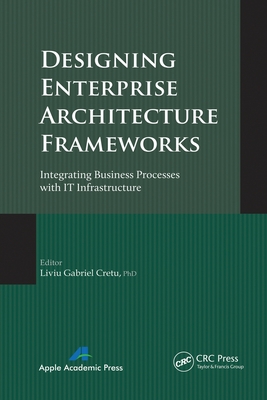 Designing Enterprise Architecture Frameworks: Integrating Business Processes with IT Infrastructure - Cretu, Liviu Gabriel (Editor)