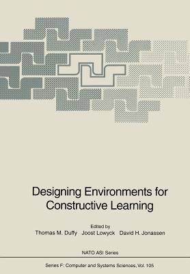 Designing Environments for Constructive Learning - Welsh, T M, and Duffy, Thomas M (Editor), and Lowyck, Joost (Editor)