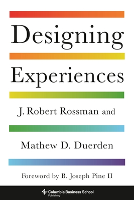 Designing Experiences - Rossman, J. Robert, and Duerden, Mathew D., and Pine, B. Joseph, II (Foreword by)