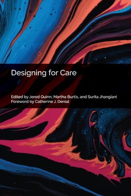 Designing for Care - Quinn, Jerod (Editor), and Burtis, Martha Fay (Editor), and Jhangiani, Surita (Editor)