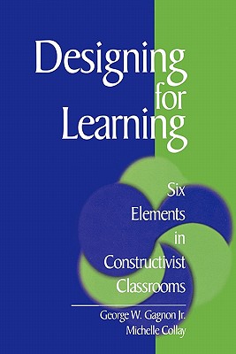 Designing for Learning: Six Elements in Constructivist Classrooms - Gagnon, George W, and Collay, Michelle