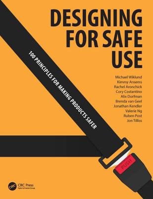 Designing for Safe Use: 100 Principles for Making Products Safer - Wiklund, Michael, and Kendler, Jonathan, and Tilliss, Jon