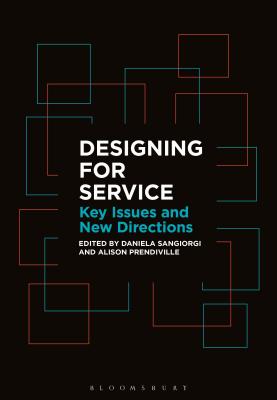 Designing for Service: Key Issues and New Directions - Sangiorgi, Daniela, Dr. (Editor), and Prendiville, Alison (Editor)