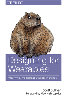 Designing for Wearables: Effective UX for Current and Future Devices - Sullivan, Scott