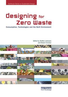 Designing for Zero Waste: Consumption, Technologies and the Built Environment - Lehmann, Steffen (Editor), and Crocker, Robert (Editor)