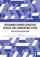 Designing Gender Sensitive Spaces for Consenting Cities: Practices and Provocations