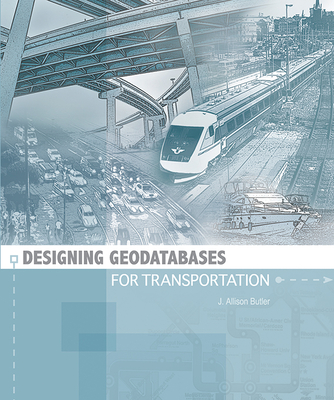 Designing Geodatabases for Transportation - Butler, J Allison
