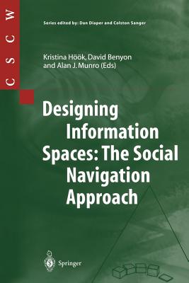 Designing Information Spaces: The Social Navigation Approach - H��k, Kristina (Editor), and Benyon, David (Editor), and Munro, Alan J (Editor)