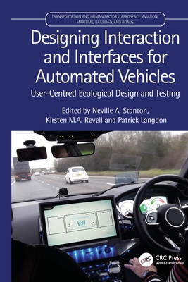 Designing Interaction and Interfaces for Automated Vehicles: User-Centred Ecological Design and Testing - Stanton, Neville (Editor), and Revell, Kirsten M a (Editor), and Langdon, Patrick (Editor)
