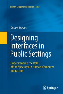 Designing Interfaces in Public Settings: Understanding the Role of the Spectator in Human-Computer Interaction - Reeves, Stuart