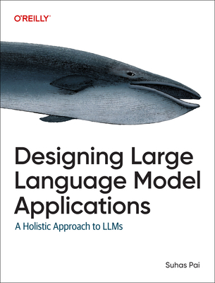 Designing Large Language Model Applications: A Holistic Approach - Pai, Suhas
