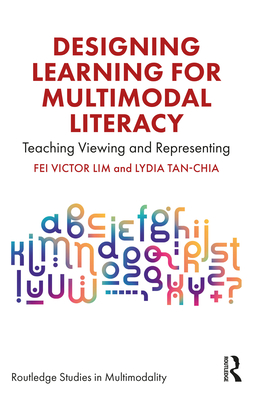 Designing Learning for Multimodal Literacy: Teaching Viewing and Representing - Lim, Fei Victor, and Tan-Chia, Lydia
