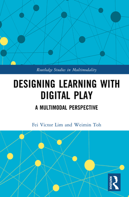 Designing Learning with Digital Play: A Multimodal Perspective - Lim, Fei Victor, and Toh, Weimin