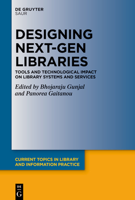 Designing Next-Gen Libraries: Tools and Technological Impact on Library Systems and Services - Gunjal, Bhojaraju (Editor), and Gaitanou, Panorea (Editor)