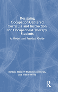 Designing Occupation-Centered Curricula and Instruction for Occupational Therapy Students: A Model and Practical Guide