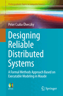 Designing Reliable Distributed Systems: A Formal Methods Approach Based on Executable Modeling in Maude