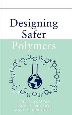 Designing Safer Polymers - Anastas, Paul T, and Bickart, Paul H, and Kirchhoff, Mary M