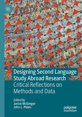 Designing Second Language Study Abroad Research: Critical Reflections on Methods and Data - McGregor, Janice (Editor), and Plews, John L. (Editor)