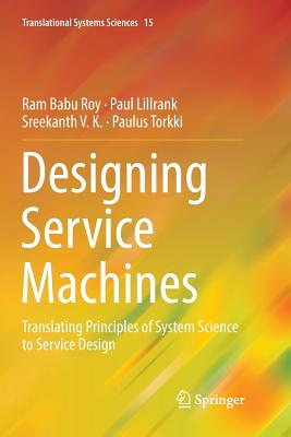 Designing Service Machines: Translating Principles of System Science to Service Design - Roy, Ram Babu, and Lillrank, Paul, and V K, Sreekanth