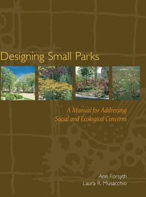 Designing Small Parks - Forsyth, Ann, and Musacchio, Laura