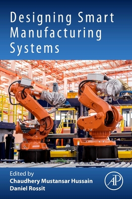 Designing Smart Manufacturing Systems - Rossit, Daniel Alejandro (Editor), and Mustansar Hussain, Chaudhery, PhD (Editor)