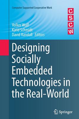 Designing Socially Embedded Technologies in the Real-World - Wulf, Volker (Editor), and Schmidt, Kjeld (Editor), and Randall, David (Editor)
