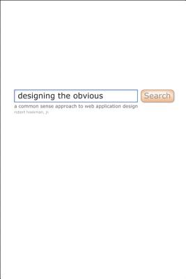 Designing the Obvious: A Common Sense Approach to Web and Mobile Application Design - Hoekman, Robert, Jr.