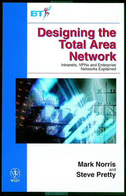 Designing the Total Area Network: Intranets, Vpn's and Enterprise Networks Explained - Norris, Mark, and Pretty, Steve