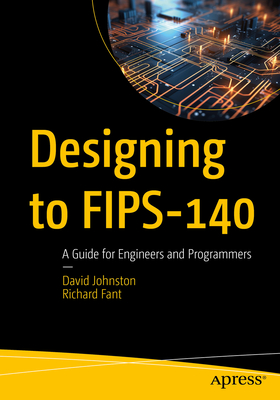 Designing to Fips-140: A Guide for Engineers and Programmers - Johnston, David, and Fant, Richard