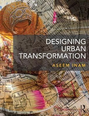 Designing Urban Transformation - Inam, Aseem