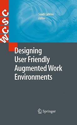 Designing User Friendly Augmented Work Environments: From Meeting Rooms to Digital Collaborative Spaces - Lahlou, Saadi (Editor)