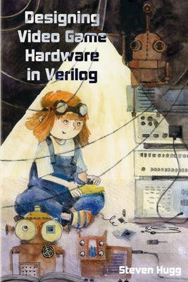 Designing Video Game Hardware in Verilog - Hugg, Steven