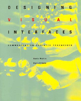 Designing Visual Interfaces: Communication Oriented Techniques - Mullet, Kevin, and Sano, Darrell