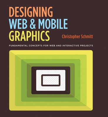 Designing Web and Mobile Graphics: Fundamental concepts for web and interactive projects - Schmitt, Christopher