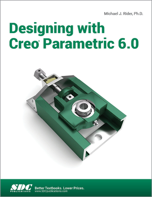 Designing with Creo Parametric 6.0 - Rider, Michael J.