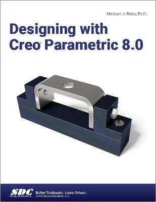 Designing with Creo Parametric 8.0 - Rider, Michael J