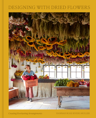 Designing with Dried Flowers: Creating Everlasting Arrangements - Muller, Hannah Rose Rivers