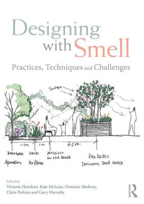 Designing with Smell: Practices, Techniques and Challenges - Henshaw, Victoria (Editor), and McLean, Kate (Editor), and Medway, Dominic (Editor)