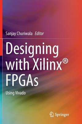 Designing with Xilinx(r) FPGAs: Using Vivado - Churiwala, Sanjay (Editor)