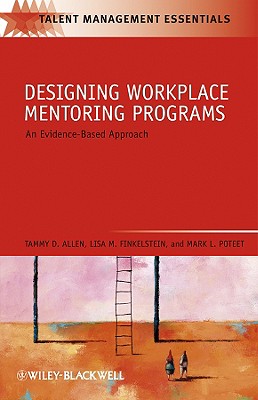 Designing Workplace Mentoring Programs: An Evidence-Based Approach - Allen, Tammy D, and Finkelstein, Lisa M, and Poteet, Mark L