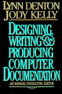 Designing, Writing, and Producing Computer Documentation - Denton, Lynn, and Kelly, Jody