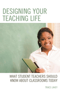 Designing Your Teaching Life: What Student Teachers Should Know about Classrooms Today