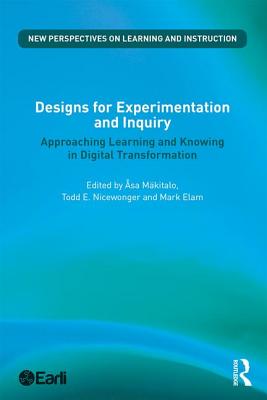 Designs for Experimentation and Inquiry: Approaching Learning and Knowing in Digital Transformation - M�kitalo, �sa (Editor), and Nicewonger, Todd E. (Editor), and Elam, Mark (Editor)
