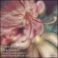 Desire in Spring: Air & Hammers - Edmund Connolly (baritone); Maxine Th�venot (organ); Maxine Th�venot (piano)