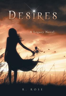Desires: A Legacy Novel - R Rose
