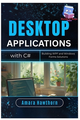 Desktop Applications with C#: Building WPF and Windows Forms Solutions - Hawthorn, Amara