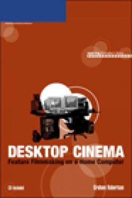 Desktop Cinema: Feature Filmmaking on a Home Computer - Robertson, Graham