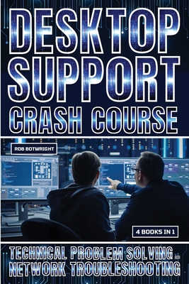 Desktop Support Crash Course: Technical Problem Solving And Network Troubleshooting - Botwright, Rob