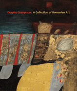 Despite Ceausescu: A Collection of Romanian Art