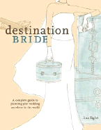 Destination Bride: A Complete Guide to Planning Your Wedding Anywhere in the World
